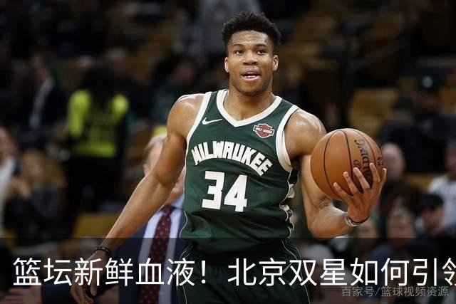 篮坛新鲜血液！北京双星如何引领胜利探险