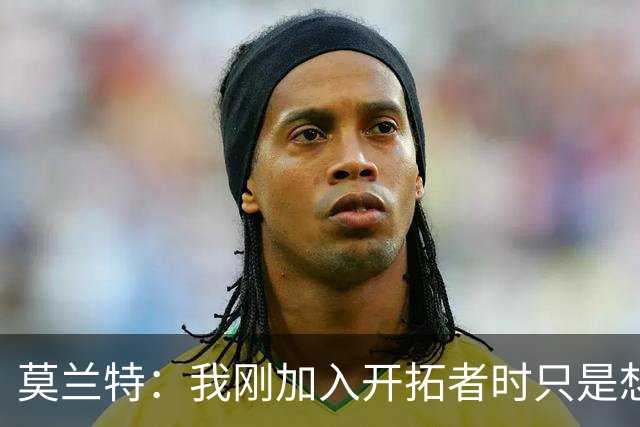 莫兰特：我刚加入开拓者时只是想趁机“趟水”，结果队友们让我放轻松！