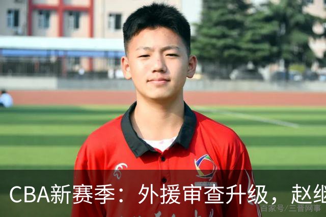 CBA新赛季：外援审查升级，赵继伟归队迎战，年轻小将转会NBL